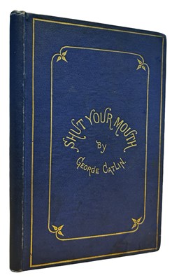 Lot 453 - GEORGE CATLING: SHUT YOUR MOUTH AND SAVE YOUR...