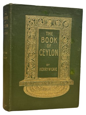 Lot 498 - HENRY W CAVE: THE BOOK OF CEYLON - BEING A...
